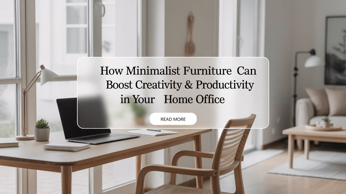 How Minimalist Furniture Can Boost Creativity & Productivity in Your Home Office